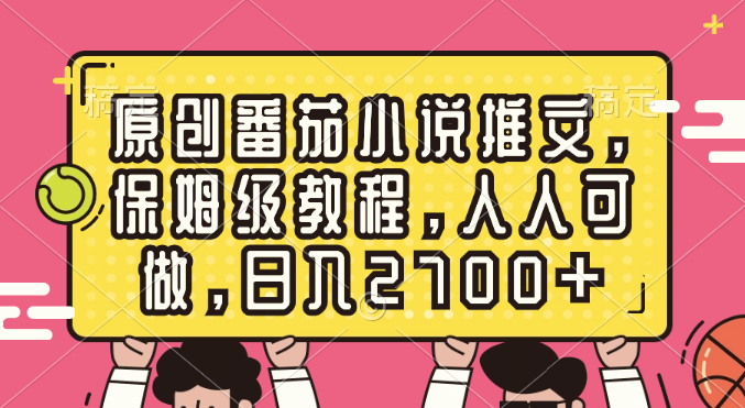 （8581期）原创番茄小说推文，保姆级教程，人人可做，日入2700+