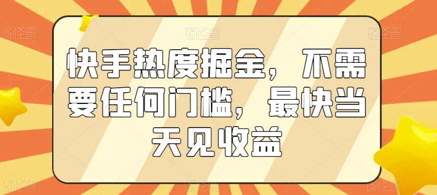 mp5928期-快手热度掘金，不需要任何门槛，最快当天见收益