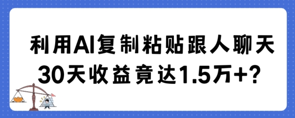 mp5965期-利用AI复制粘贴跟人聊天30天收益竟达1.5万+