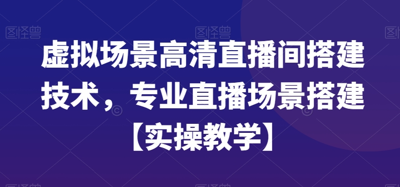 mp5988期-虚拟场景高清直播间搭建技术，专业直播场景搭建【实操教学】