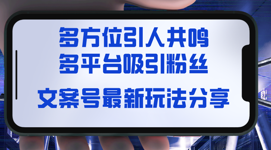 （8666期）文案号最新玩法分享，视觉＋听觉＋感觉，多方位引人共鸣，多平台疯狂吸粉