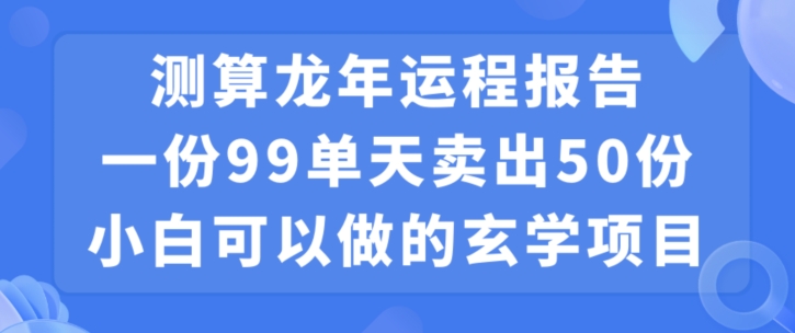 mp6026期-小白可做的玄学项目，出售”龙年运程报告”一份99元单日卖出100份利润9900元，0成本投入