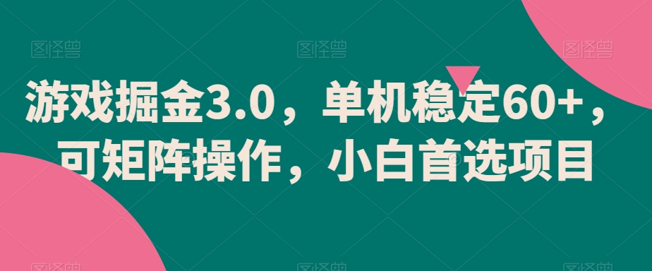 mp6045期-游戏掘金3.0，单机稳定60+，可矩阵操作，小白首选项目