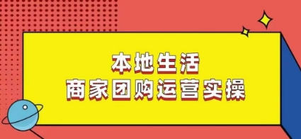 mp6059期-本地生活商家团购运营实操，看完课程即可实操团购运营