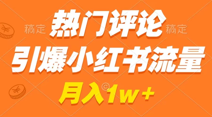 （8740期）热门评论引爆小红书流量，作品制作简单，广告接到手软，月入过万不是梦(《热门评论引爆小红书流量》—— 作品制作简单，广告接到手软，月入过万不是梦)