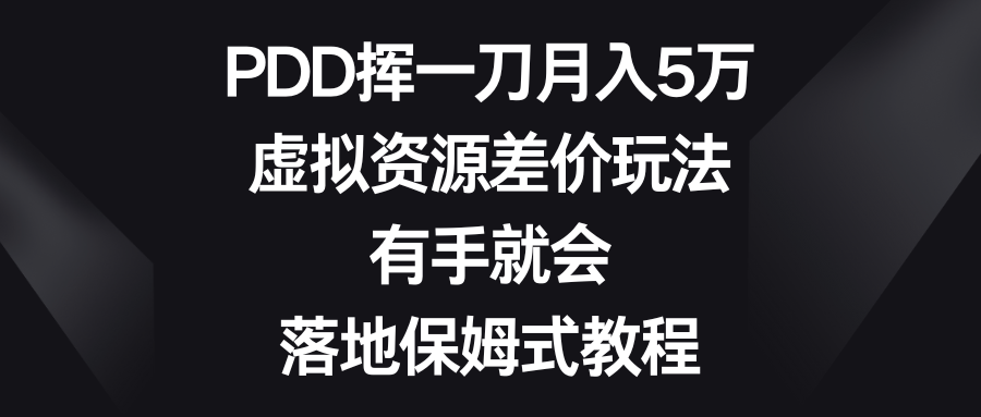 （8751期）PDD挥一刀月入5万，虚拟资源差价玩法，有手就会，落地保姆式教程(揭秘PDD挥一刀月入5万的虚拟资源差价玩法，轻松赚钱指南)