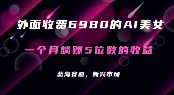 mp6138期-外面收费6980的AI美女项目！每月躺赚5位数收益（教程+素材+工具）(揭秘最新暴利AI项目AI美女项目如何每月躺赚5位数收益)