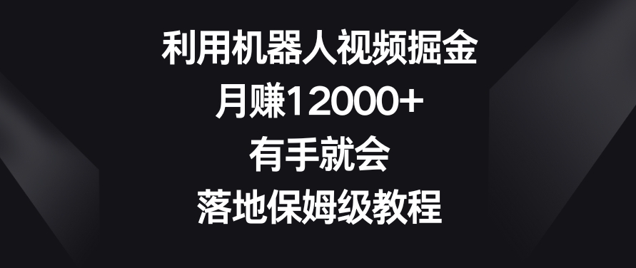 mp6175期-利用机器人视频掘金，月赚12000+，有手就会，落地保姆级教程