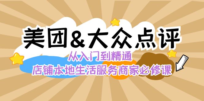 fy2604期-美团+大众点评 从入门到精通：店铺本地生活 流量提升 店铺运营 推广秘术 评价管理