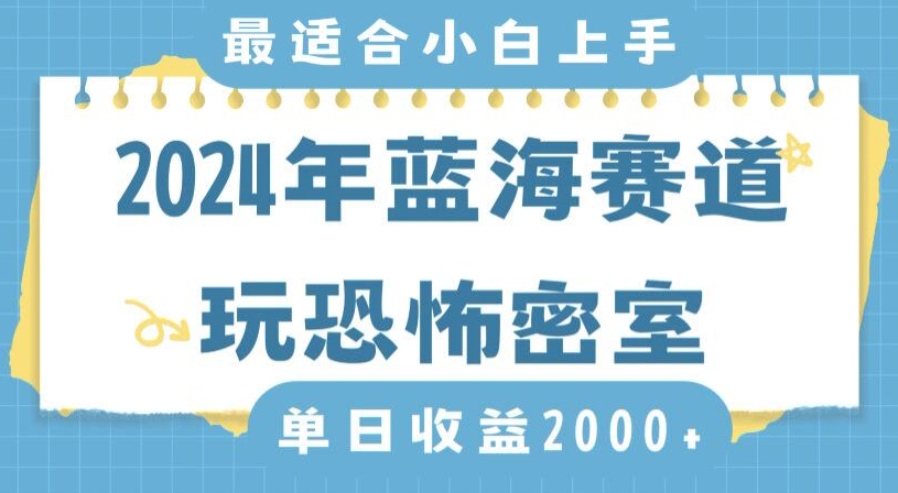 mp6223期-2024年蓝海赛道玩恐怖密室日入2000+，无需露脸，不要担心不会玩游戏，小白直接上手，保姆式教学