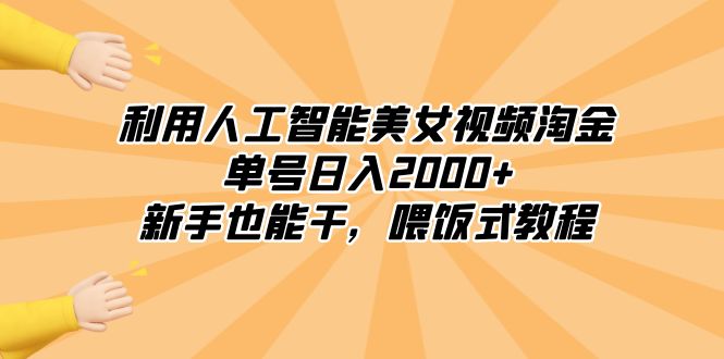 （8844期）利用人工智能美女视频淘金，单号日入2000+，新手也能干，喂饭式教程