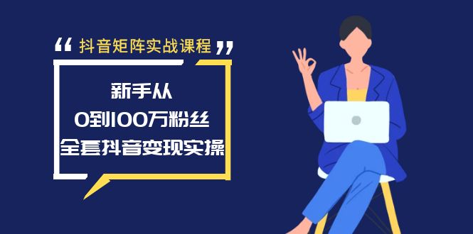 （8867期）抖音矩阵实战课程：新手从0到100万粉丝，全套抖音变现实操