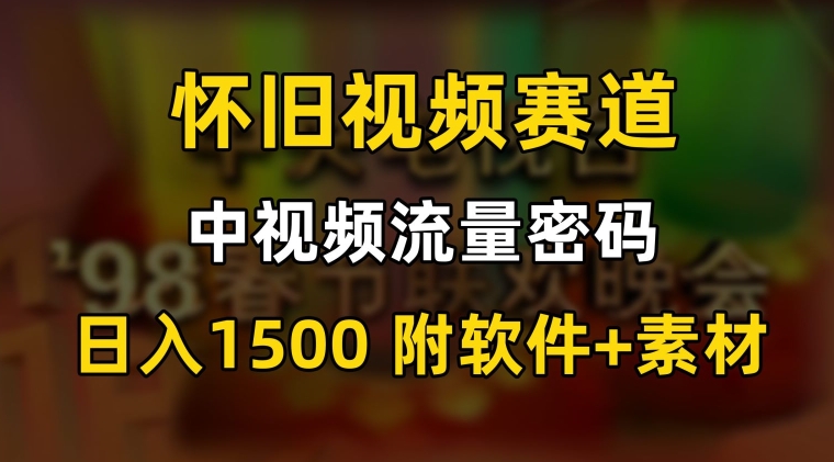 mp6260期-中视频流量密码，怀旧视频赛道，日1500，保姆式教学