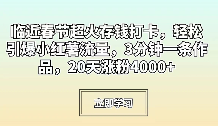 mp6277期-临近春节超火存钱打卡，轻松引爆小红薯流量，3分钟一条作品，20天涨粉4000+