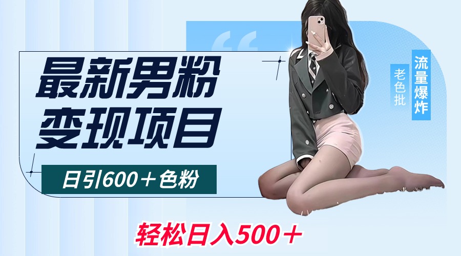 （8883期）最新男粉变现项目，日引600＋色粉，全平台通用，轻松日入500＋