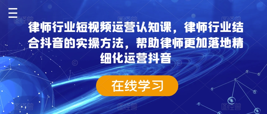 mp6285期-律师行业短视频运营认知课，律师行业结合抖音的实操方法，帮助律师更加落地精细化运营抖音