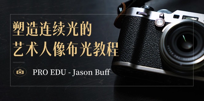 fy2634期-PRO EDU – Jason Buff 塑造连续光的艺术人像布光教程-15节课-中英字幕