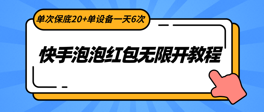 fy2635期-快手泡泡红包无限开教程，单次保底20+单设备一天6次