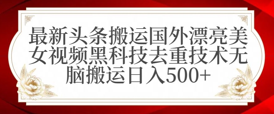 mp6330期-最新头条搬运国外漂亮美女视频黑科技去重技术无脑搬运日入500+