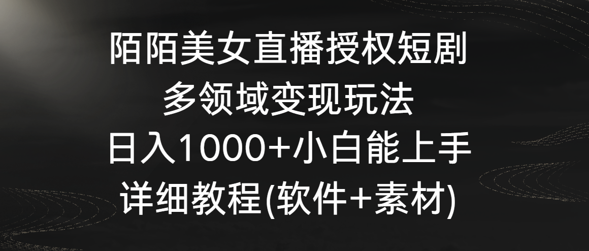 （8925期）陌陌美女直播授权短剧，多领域变现玩法，日入1000+小白能上手，详细教程…