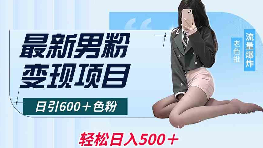 mp6356期-最新男粉变现项目，日引600＋色粉，全平台通用，轻松日入500＋