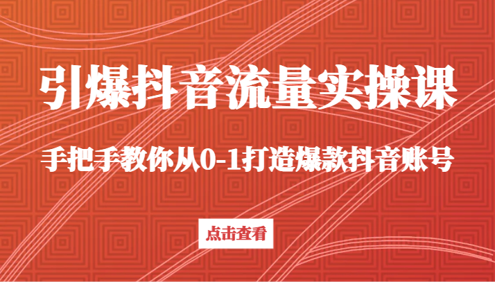 fy2675期-引爆抖音流量实操课，手把手教你从0-1打造爆款抖音账号（27节课）