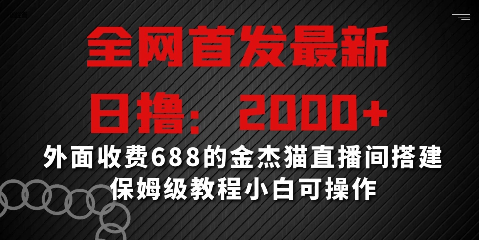 mp6374期-全网首发最新，日撸2000+，外面收费688的金杰猫直播间搭建，保姆级教程小白可操作