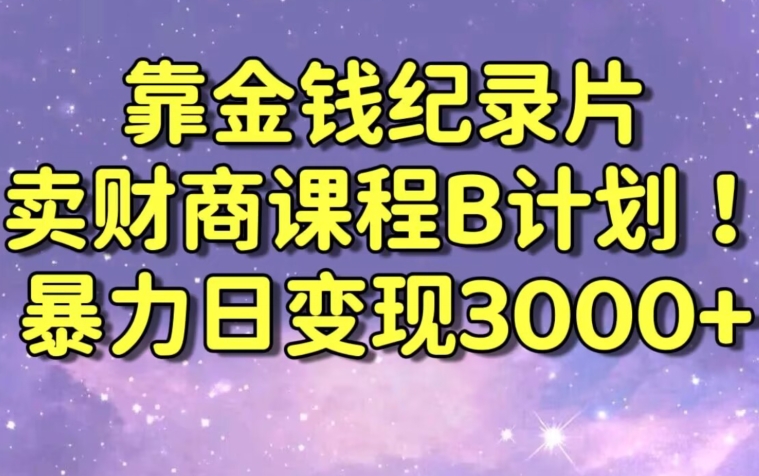 mp6382期-财经纪录片联合财商课程的变现策略，暴力日变现3000+，喂饭级别教学