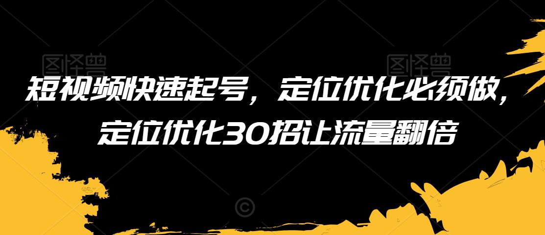 mp6391期-短视频快速起号，定位优化必须做，定位优化30招让流量翻倍