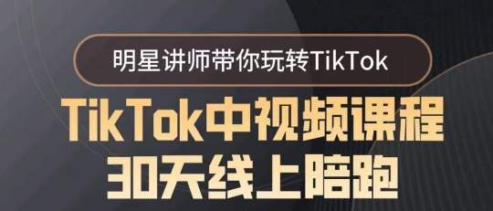 mp6407期-TikTok中视频课程30天线上陪跑，明星讲师带你玩转TikTok