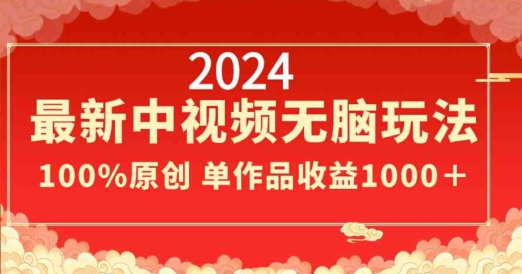 mp6437期-2024最新中视频无脑玩法，作品制作简单，100%原创，单作品收益1000＋