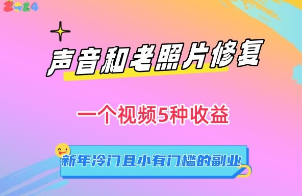 mp6444期-声音和老照片修复，一个视频5种收益，新年冷门且小有门槛的副业