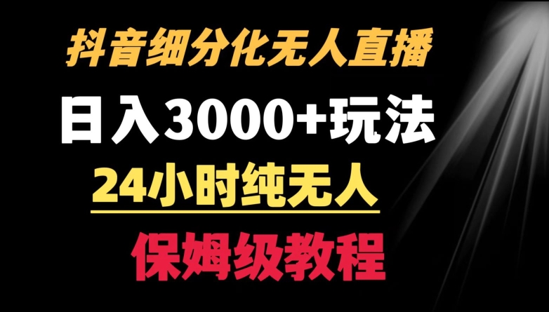 mp6461期-靠抖音细分化赛道无人直播，针对宝妈，24小时纯无人，日入3000+的玩法