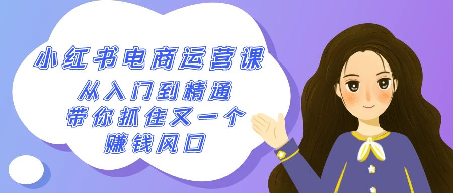 fy2730期-2024小红书电商运营课，从入门到精通，带你抓住又一个赚钱风口（50节课）