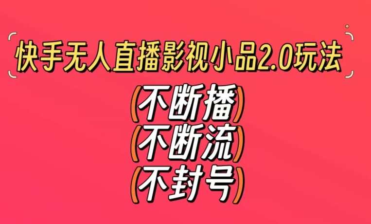 mp6501期-快手无人直播影视小品2.0玩法，不断流，不封号，不需要会剪辑，每天能稳定500-1000+