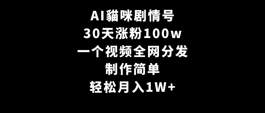 （9114期）AI貓咪剧情号，30天涨粉100w，制作简单，一个视频全网分发，轻松月入1W+