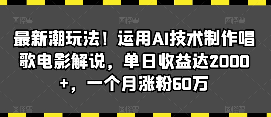 mp6579期-最新潮玩法！运用AI技术制作唱歌电影解说，单日收益达2000+，一个月涨粉60万