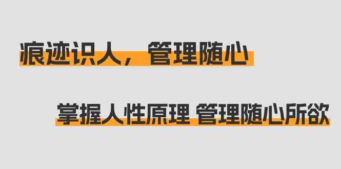 fy2778期-痕迹识人，管理随心：掌握人性原理 管理随心所欲（31节课）