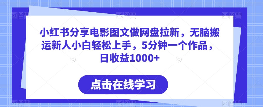 mp6601期-小红书分享电影图文做网盘拉新，无脑搬运新人小白轻松上手，5分钟一个作品，日收益1000+