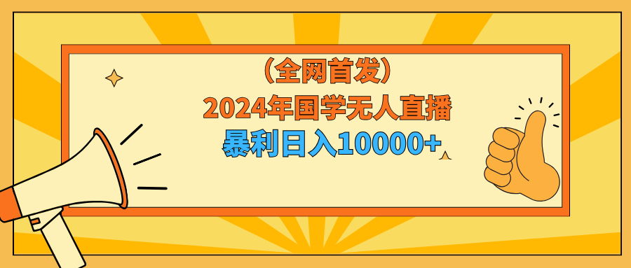 （9146期）2024年国学无人直播暴力日入10000+小白也可操作