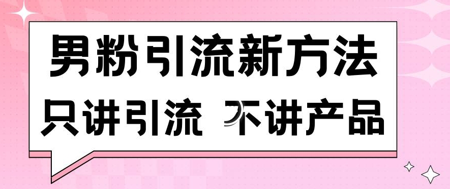 mp6647期-男粉引流新方法日引流100多个男粉只讲引流不讲产品不违规不封号