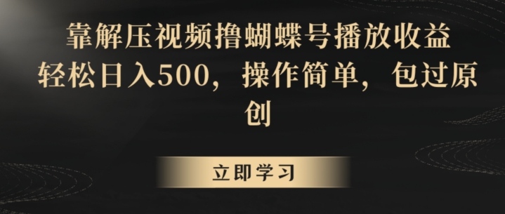 mp6655期-靠解压视频撸蝴蝶号播放收益，轻松日入500，操作简单，包过原创