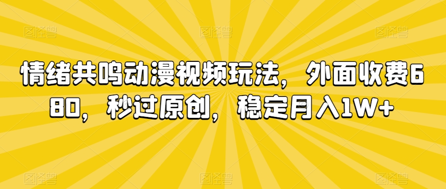 mp6678期-情绪共鸣动漫视频玩法，外面收费680，秒过原创，稳定月入1W+