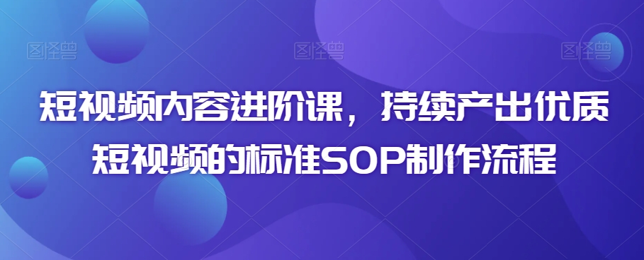 mp6682期-短视频内容进阶课，持续产出优质短视频的标准SOP制作流程