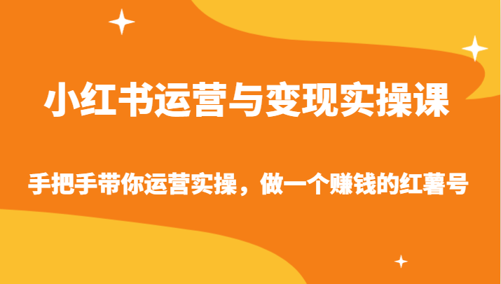 fy2834期-小红书运营与变现实操课-手把手带你运营实操，做一个赚钱的红薯号