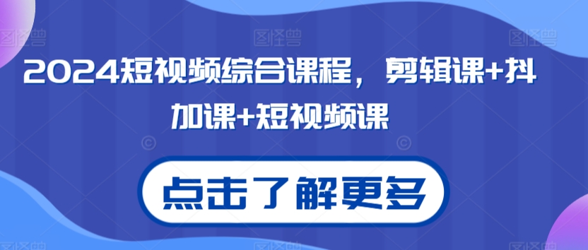 mp6699期-2024短视频综合课程，剪辑课+抖加课+短视频课