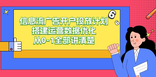 fy2851期-信息流广告开户投放计划搭建运营数据优化，从0-1全部讲清楚（20节课）