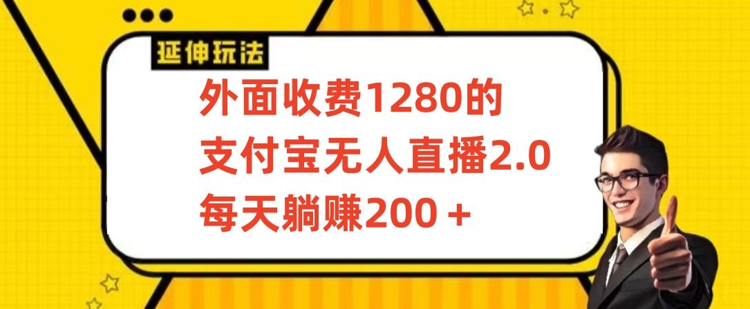 mp6760期-外面收费1280的支付宝无人直播2.0项目，每天躺赚200+，保姆级教程