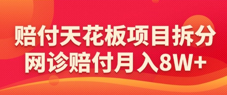 mp6807期-赔付天花板项目拆分，网诊赔付月入8W+-【仅揭秘】