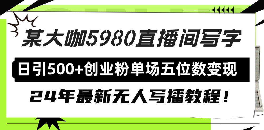 （9416期）直播间写写字日引500+创业粉，24年最新无人写播教程！单场五位数变现